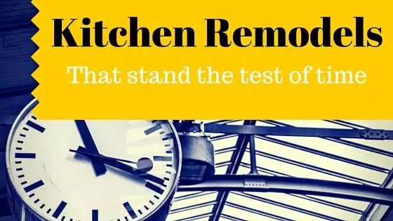 Kitchen Remodels That Stand The Test Of Time