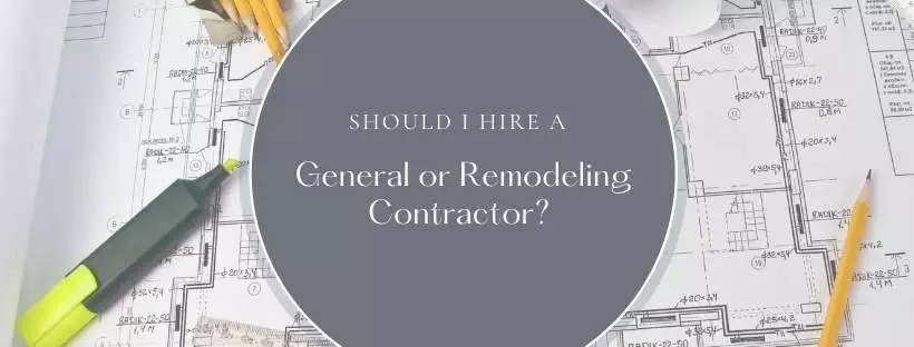 should i hire a general contractor or a remodeling contractor